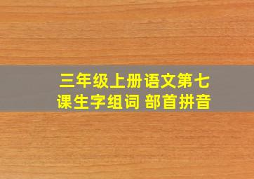 三年级上册语文第七课生字组词 部首拼音